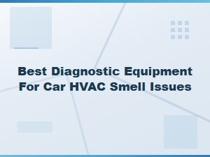 Best Diagnostic Equipment for Car Hvac Smell Issues and Blower Motor Problems
