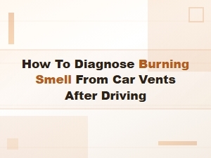 How to Diagnose a Burning Smell From Car Vents After Driving