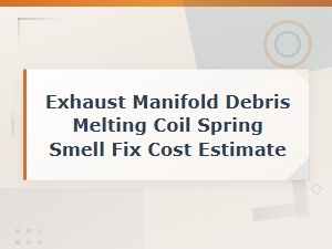 Exhaust Manifold Debris Melting Coil Spring Smell Fix Cost Estimate